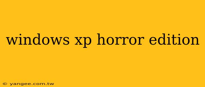 windows xp horror edition